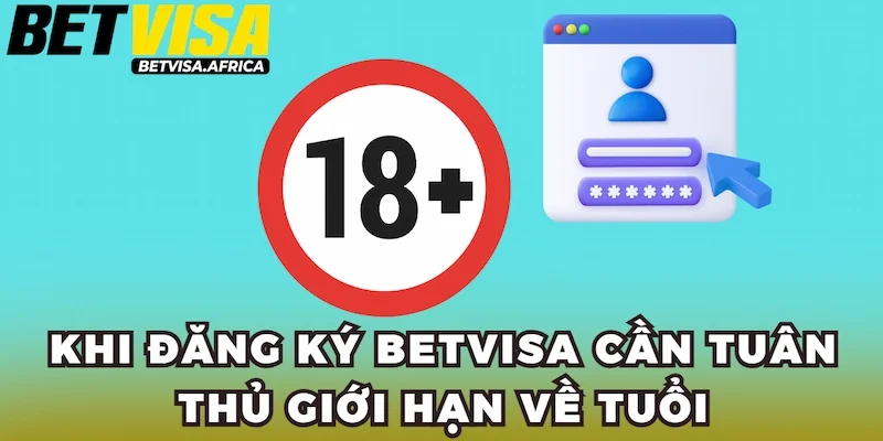Khi đăng ký Betvisa cần tuân thủ giới hạn về tuổi