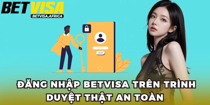  Đăng nhập Betvisa trên trình duyệt thật an toàn