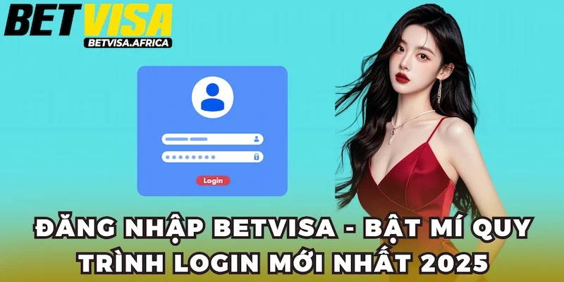 Đăng Nhập Betvisa - Bật Mí Quy Trình Login Mới Nhất 2025