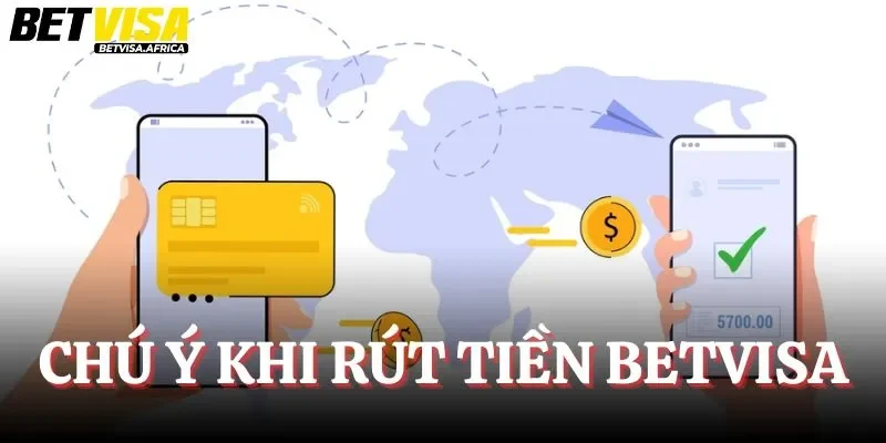 Một số chú ý quan trọng khi rút tiền Betvisa 