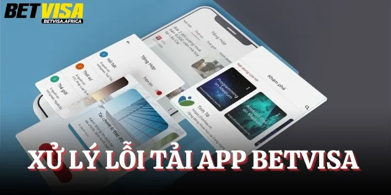 Cách xử lý lỗi tải App Betvisa không thành công
